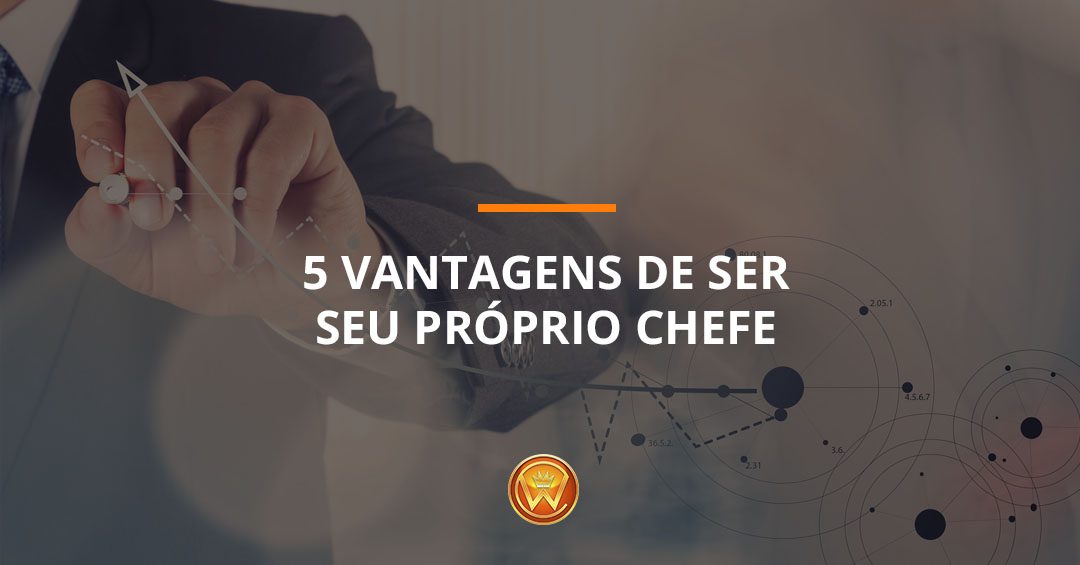 Veja 5 vantagens de ser seu próprio chefe