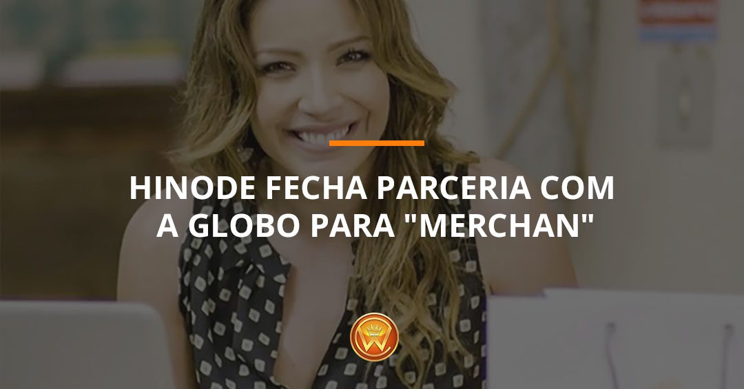 Hinode fecha parceria com a Globo para “Merchan”