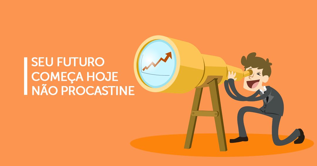 Seu futuro começa hoje: Não procrastine!