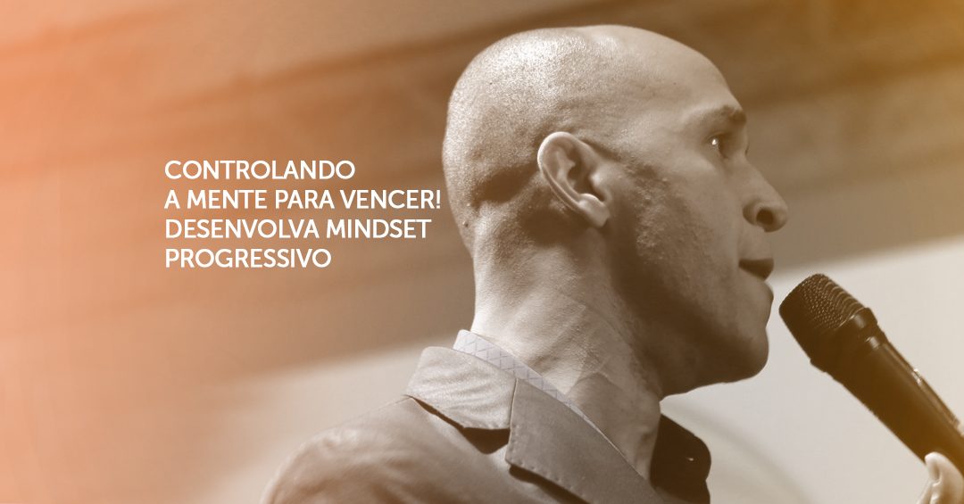 Controlando a Mente para Vencer! Desenvolva o Mindset Progressivo.