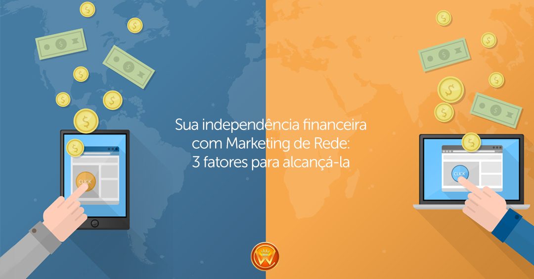 Sua independência financeira com Marketing de Rede: 3 fatores para alcançá-la