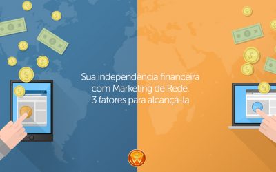 Sua independência financeira com Marketing de Rede: 3 fatores para alcançá-la